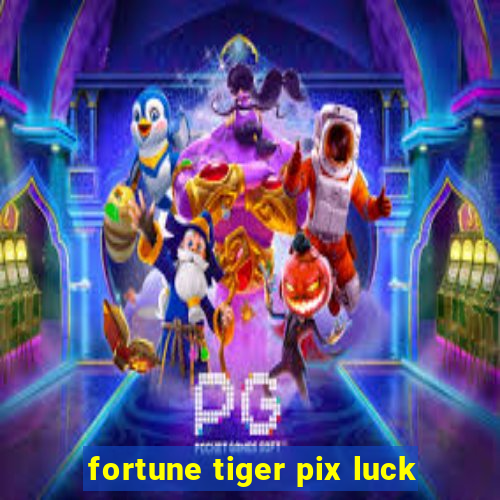 fortune tiger pix luck