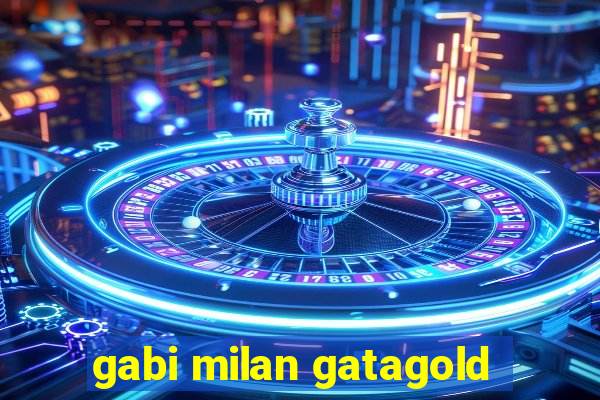 gabi milan gatagold