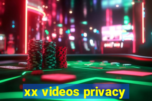 xx videos privacy