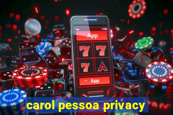 carol pessoa privacy